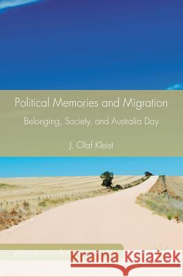 Political Memories and Migration: Belonging, Society, and Australia Day Kleist, J. Olaf 9781137575883