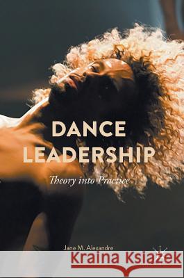 Dance Leadership: Theory Into Practice Alexandre, Jane M. 9781137575913 Palgrave MacMillan