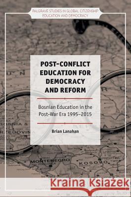 Post-Conflict Education for Democracy and Reform: Bosnian Education in the Post-War Era, 1995-2015 Lanahan, Brian 9781137576118 Palgrave MacMillan