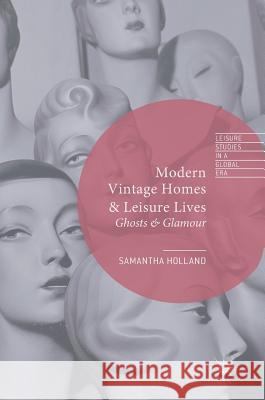 Modern Vintage Homes & Leisure Lives: Ghosts & Glamour Holland, Samantha 9781137576170