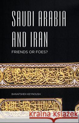 Saudi Arabia and Iran: Friends or Foes? Keynoush, Banafsheh 9781137576279 Palgrave MacMillan