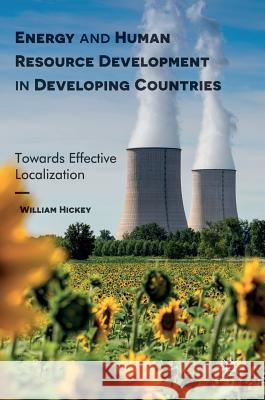 Energy and Human Resource Development in Developing Countries: Towards Effective Localization Hickey, William 9781137576309