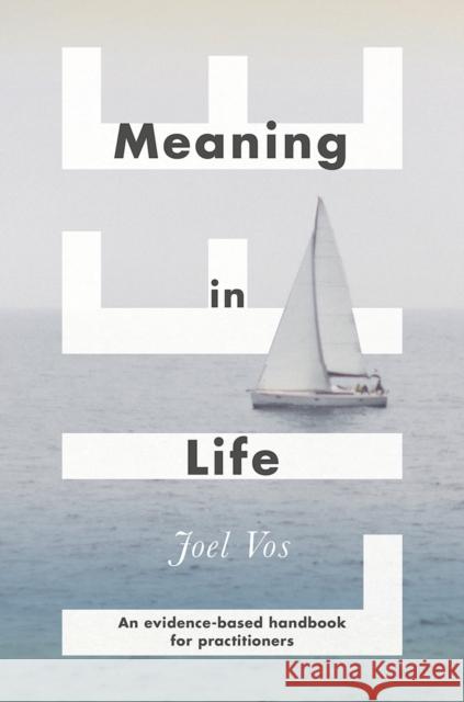 Meaning in Life: An Evidence-Based Handbook for Practitioners Joel Vos 9781137576682 Palgrave
