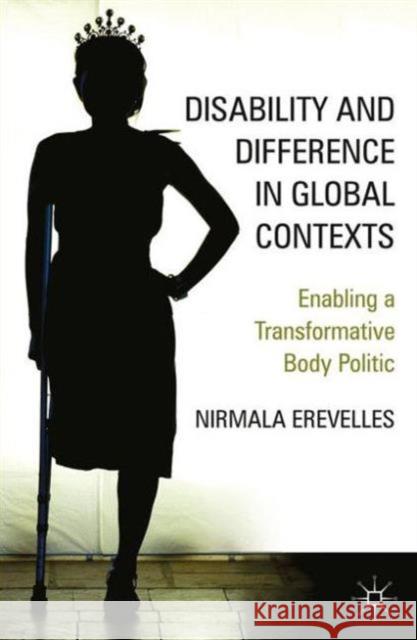 Disability and Difference in Global Contexts: Enabling a Transformative Body Politic Erevelles, N. 9781137577320 Palgrave MacMillan