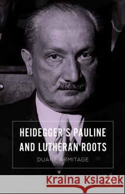 Heidegger's Pauline and Lutheran Roots Duane Armitage 9781137577450