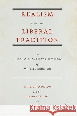 Realism and the Liberal Tradition: The International Relations Theory of Whittle Johnston Johnston, Whittle 9781137577634 Palgrave MacMillan