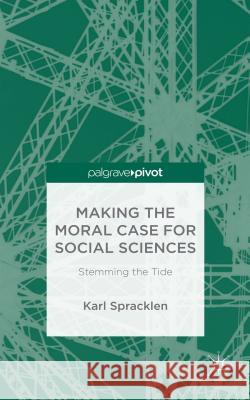 Making the Moral Case for Social Sciences: Stemming the Tide Spracklen, K. 9781137577900 Palgrave Pivot