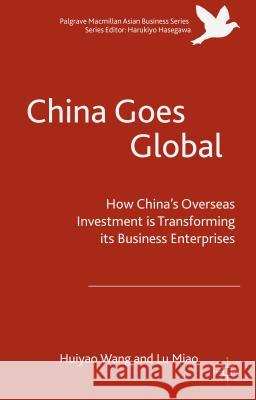 China Goes Global: The Impact of Chinese Overseas Investment on Its Business Enterprises Wang, Huiyao 9781137578129