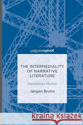 The Intermediality of Narrative Literature: Medialities Matter Bruhn, Jørgen 9781137578402