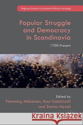 Popular Struggle and Democracy in Scandinavia: 1700-Present Mikkelsen, Flemming 9781137578495