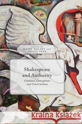 Shakespeare and Authority: Citations, Conceptions and Constructions Halsey, Katie 9781137578525 Palgrave MacMillan