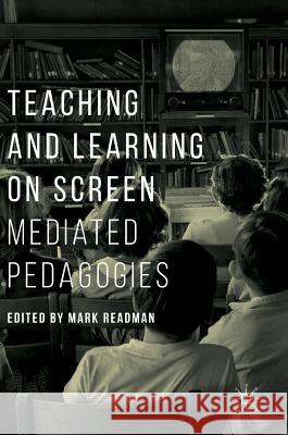 Teaching and Learning on Screen: Mediated Pedagogies Readman, Mark 9781137578716