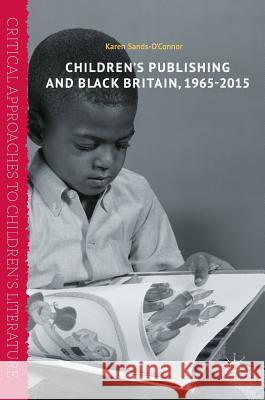 Children's Publishing and Black Britain, 1965-2015 Karen Sands-O'Connor 9781137579034