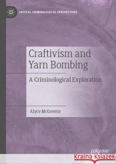 Craftivism and Yarn Bombing: A Criminological Exploration McGovern, Alyce 9781137579904