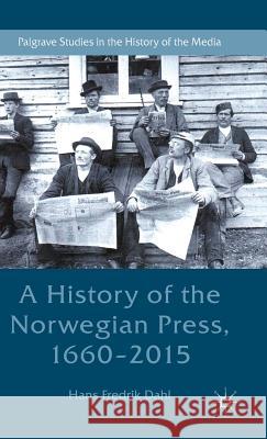 A History of the Norwegian Press, 1660-2015 Hans Fredrik Dahl 9781137580252 Palgrave MacMillan