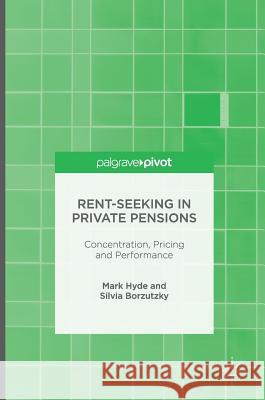 Rent-Seeking in Private Pensions: Concentration, Pricing and Performance Hyde, Mark 9781137580344 Palgrave MacMillan