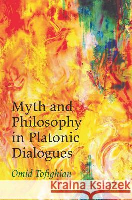 Myth and Philosophy in Platonic Dialogues Omid Tofighian 9781137580436 Palgrave MacMillan