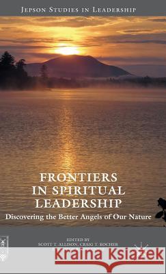 Frontiers in Spiritual Leadership: Discovering the Better Angels of Our Nature Allison, Scott T. 9781137580801 Palgrave MacMillan