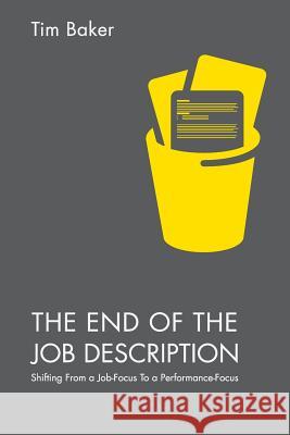 The End of the Job Description: Shifting from a Job-Focus to a Performance-Focus Baker, Tim 9781137581440 PALGRAVE MACMILLAN
