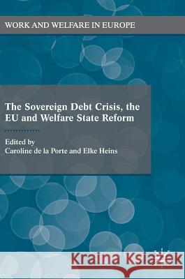 The Sovereign Debt Crisis, the Eu and Welfare State Reform De La Porte, Caroline 9781137581785 Palgrave MacMillan