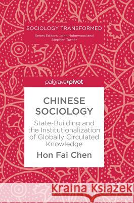 Chinese Sociology: State-Building and the Institutionalization of Globally Circulated Knowledge Chen, Hon Fai 9781137582195 Palgrave MacMillan