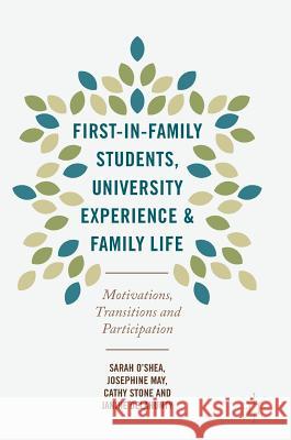 First-In-Family Students, University Experience and Family Life: Motivations, Transitions and Participation O'Shea, Sarah 9781137582836 Palgrave MacMillan