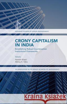 Crony Capitalism in India: Establishing Robust Counteractive Institutional Frameworks Khatri, Naresh 9781137582867