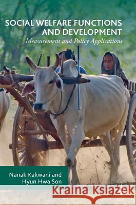 Social Welfare Functions and Development: Measurement and Policy Applications Kakwani, Nanak 9781137583246