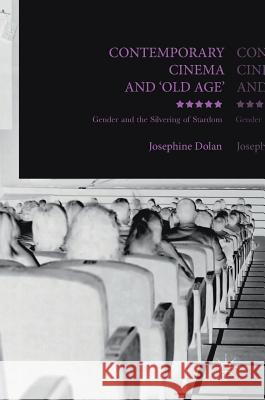 Contemporary Cinema and 'Old Age': Gender and the Silvering of Stardom Dolan, Josephine 9781137584014 Palgrave MacMillan