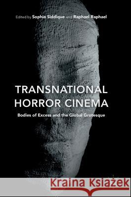 Transnational Horror Cinema: Bodies of Excess and the Global Grotesque Siddique, Sophia 9781137584168 Palgrave MacMillan