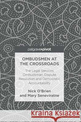 Ombudsmen at the Crossroads: The Legal Services Ombudsman, Dispute Resolution and Democratic Accountability O'Brien, Nick 9781137584458 Palgrave MacMillan