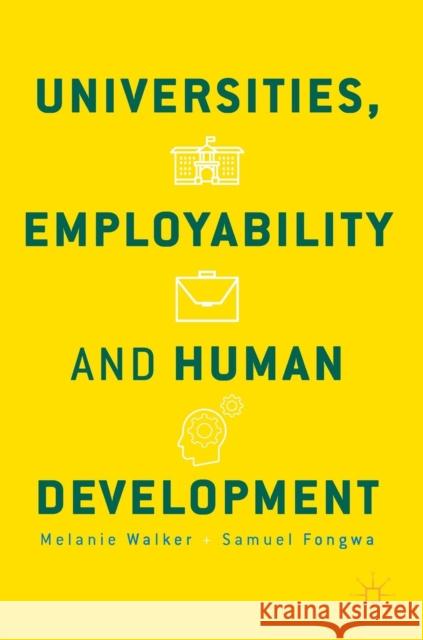 Universities, Employability and Human Development Melanie Walker Samuel Fongwa 9781137584519 Palgrave MacMillan