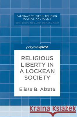 Religious Liberty in a Lockean Society Elissa B. Alzate 9781137584779 Palgrave Pivot