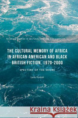 The Cultural Memory of Africa in African American and Black British Fiction, 1970-2000: Specters of the Shore Kamali, Leila 9781137584854 Palgrave MacMillan