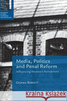 Media, Politics and Penal Reform: Influencing Women's Punishment Birkett, Gemma 9781137585080 Palgrave MacMillan