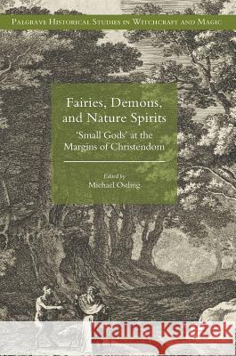 Fairies, Demons, and Nature Spirits: 'Small Gods' at the Margins of Christendom Ostling, Michael 9781137585196 Palgrave MacMillan