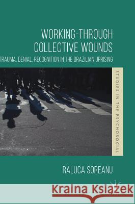 Working-Through Collective Wounds: Trauma, Denial, Recognition in the Brazilian Uprising Soreanu, Raluca 9781137585226 Palgrave MacMillan