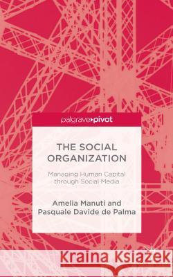 The Social Organization: Managing Human Capital Through Social Media Manuti, Amelia 9781137585349 Palgrave Pivot