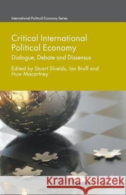 Critical International Political Economy: Dialogue, Debate and Dissensus Shields, Stuart 9781137585523 Palgrave MacMillan