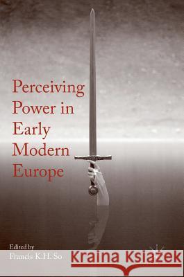 Perceiving Power in Early Modern Europe Francis K. H. So 9781137586247 Palgrave MacMillan
