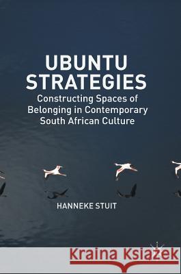 Ubuntu Strategies: Constructing Spaces of Belonging in Contemporary South African Culture Stuit, Hanneke 9781137586391