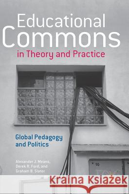 Educational Commons in Theory and Practice: Global Pedagogy and Politics Means, Alexander J. 9781137586407