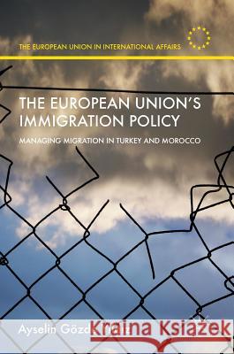 The European Union's Immigration Policy: Managing Migration in Turkey and Morocco Yıldız, Ayselin Gözde 9781137586988 Palgrave MacMillan