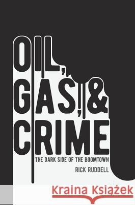 Oil, Gas, and Crime: The Dark Side of the Boomtown Ruddell, Rick 9781137587138