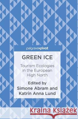 Green Ice: Tourism Ecologies in the European High North Abram, Simone 9781137587350
