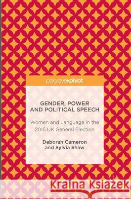 Gender, Power and Political Speech: Women and Language in the 2015 UK General Election Cameron, Deborah 9781137587510