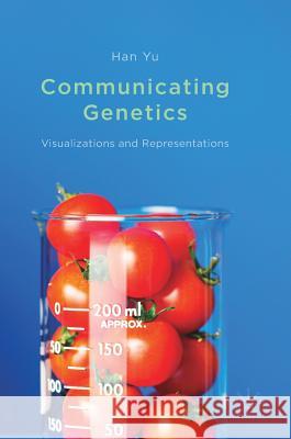 Communicating Genetics: Visualizations and Representations Yu, Han 9781137587787 Palgrave MacMillan