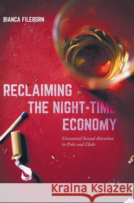 Reclaiming the Night-Time Economy: Unwanted Sexual Attention in Pubs and Clubs Fileborn, Bianca 9781137587909