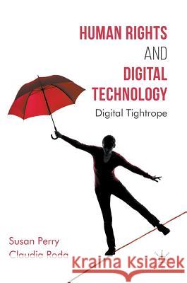 Human Rights and Digital Technology: Digital Tightrope Perry, Susan 9781137588043 Palgrave MacMillan