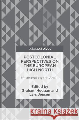 Postcolonial Perspectives on the European High North: Unscrambling the Arctic Huggan, Graham 9781137588166 Palgrave MacMillan